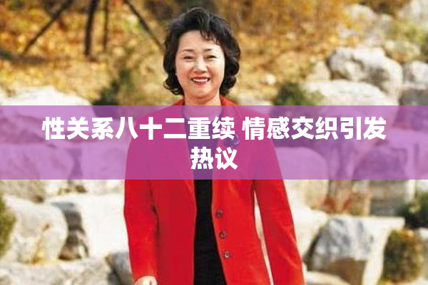 性关系八十二重续 情感交织引发热议
