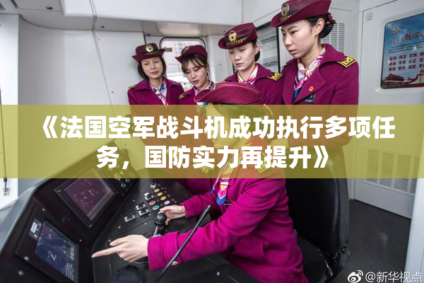 《法国空军战斗机成功执行多项任务，国防实力再提升》