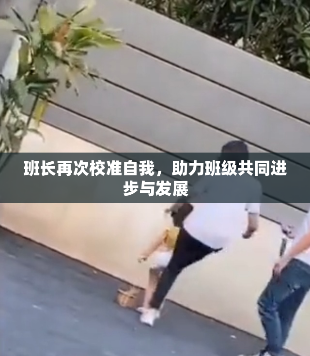 班长再次校准自我，助力班级共同进步与发展