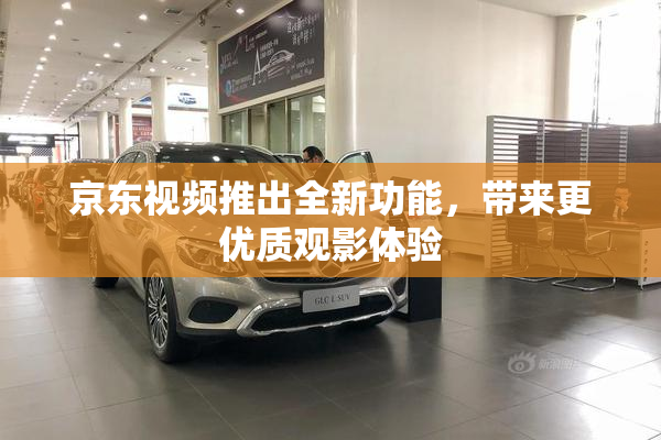 京东视频推出全新功能，带来更优质观影体验