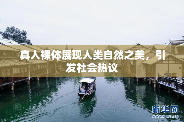 真人裸体展现人类自然之美，引发社会热议