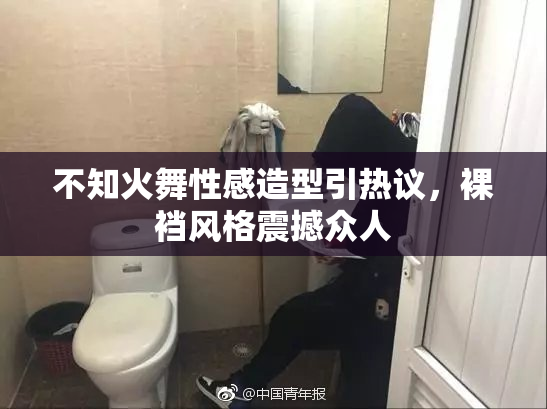 不知火舞性感造型引热议，裸裆风格震撼众人