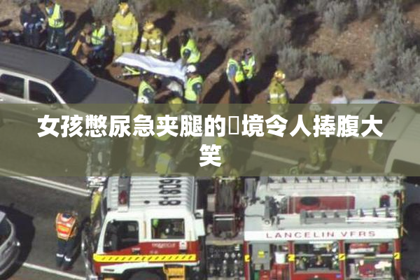 女孩憋尿急夹腿的囧境令人捧腹大笑