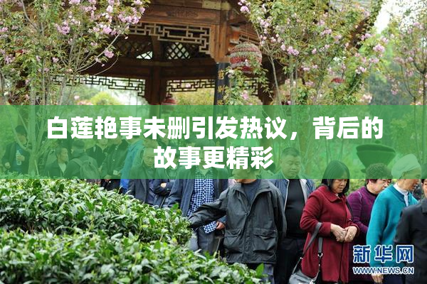 白莲艳事未删引发热议，背后的故事更精彩