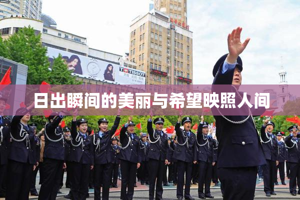 日出瞬间的美丽与希望映照人间