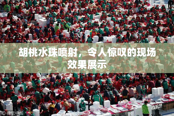 胡桃水珠喷射，令人惊叹的现场效果展示