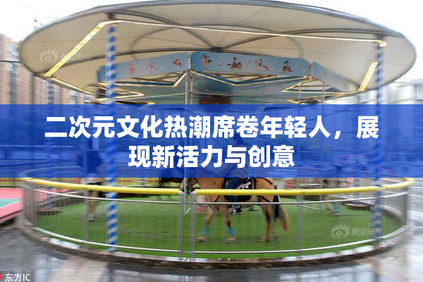 二次元文化热潮席卷年轻人，展现新活力与创意