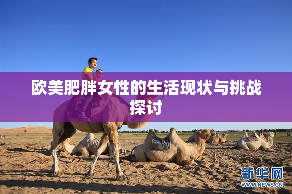 欧美肥胖女性的生活现状与挑战探讨
