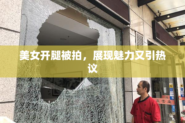 美女开腿被拍，展现魅力又引热议