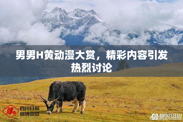 男男H黄动漫大赏，精彩内容引发热烈讨论