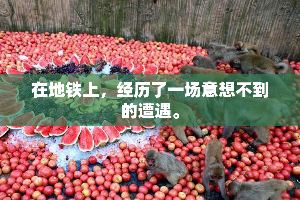 在地铁上，经历了一场意想不到的遭遇。