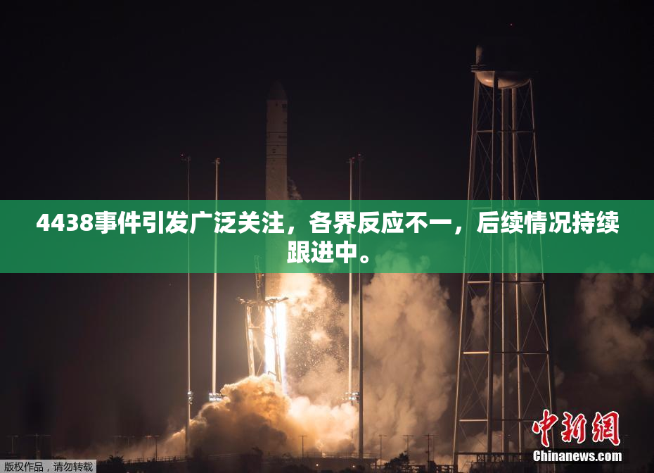 4438事件引发广泛关注，各界反应不一，后续情况持续跟进中。