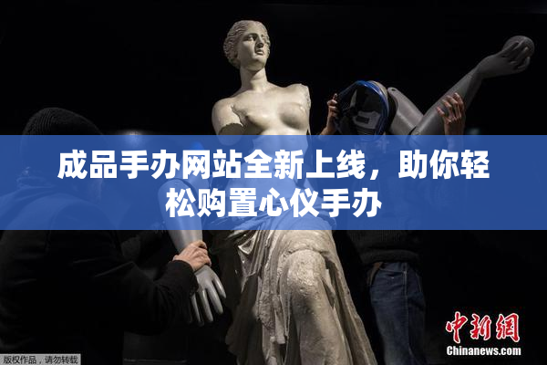 成品手办网站全新上线，助你轻松购置心仪手办
