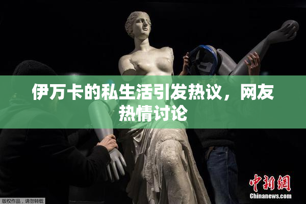 伊万卡的私生活引发热议，网友热情讨论