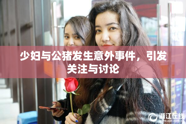 少妇与公猪发生意外事件，引发关注与讨论