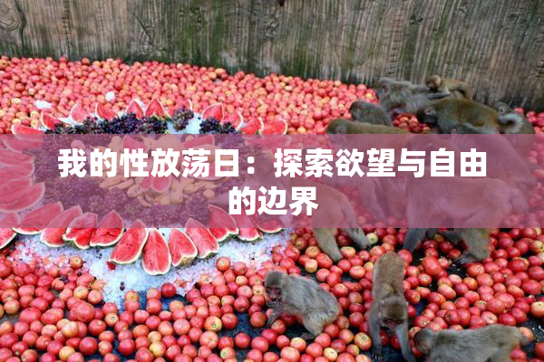 我的性放荡日：探索欲望与自由的边界