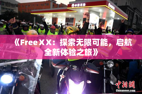 《FreeⅩX：探索无限可能，启航全新体验之旅》