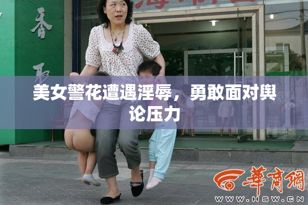 美女警花遭遇淫辱，勇敢面对舆论压力