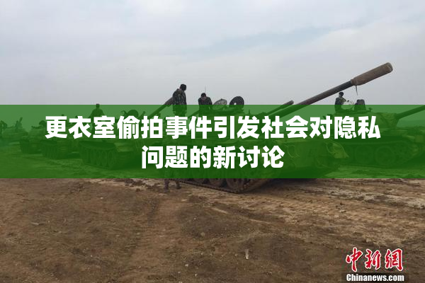 更衣室偷拍事件引发社会对隐私问题的新讨论