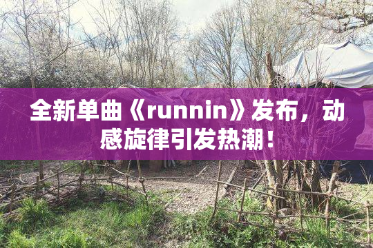 全新单曲《runnin》发布，动感旋律引发热潮！