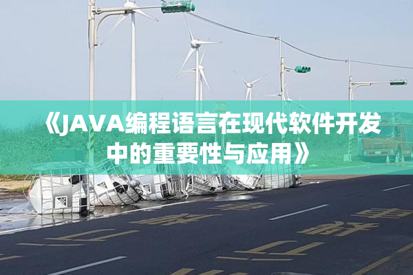 《JAVA编程语言在现代软件开发中的重要性与应用》