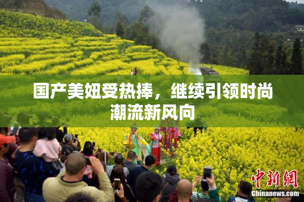 国产美妞受热捧，继续引领时尚潮流新风向