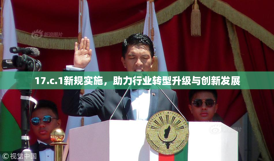 17.c.1新规实施，助力行业转型升级与创新发展