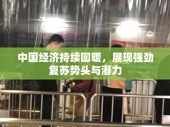 中国经济持续回暖，展现强劲复苏势头与潜力