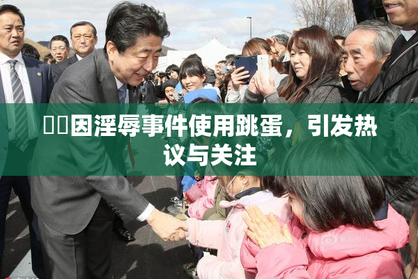 妺妺因淫辱事件使用跳蛋，引发热议与关注