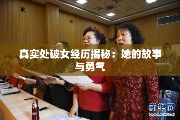 真实处破女经历揭秘：她的故事与勇气