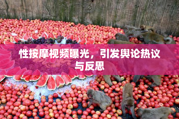 性按摩视频曝光，引发舆论热议与反思