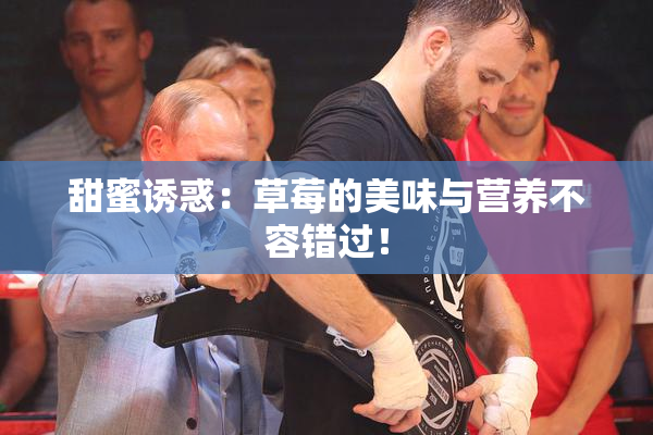 甜蜜诱惑：草莓的美味与营养不容错过！