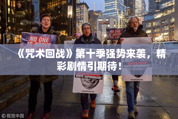 《咒术回战》第十季强势来袭，精彩剧情引期待！
