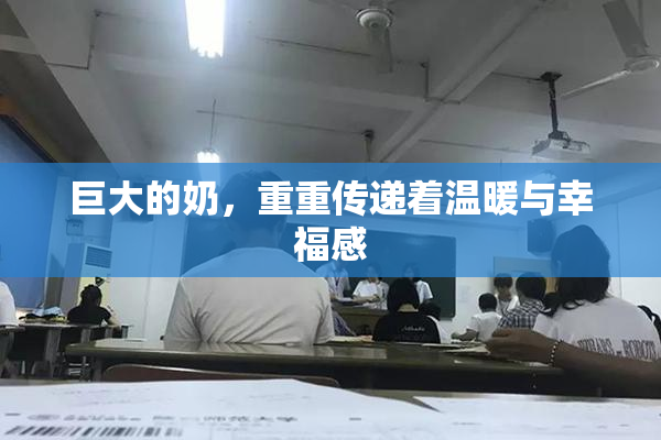 巨大的奶，重重传递着温暖与幸福感
