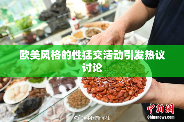 欧美风格的性猛交活动引发热议讨论