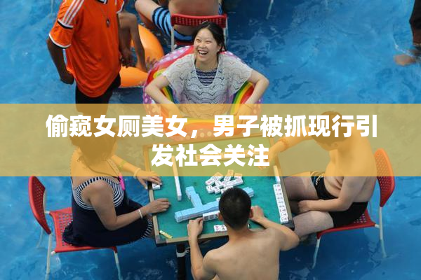 偷窥女厕美女，男子被抓现行引发社会关注