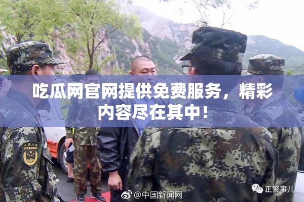 吃瓜网官网提供免费服务，精彩内容尽在其中！