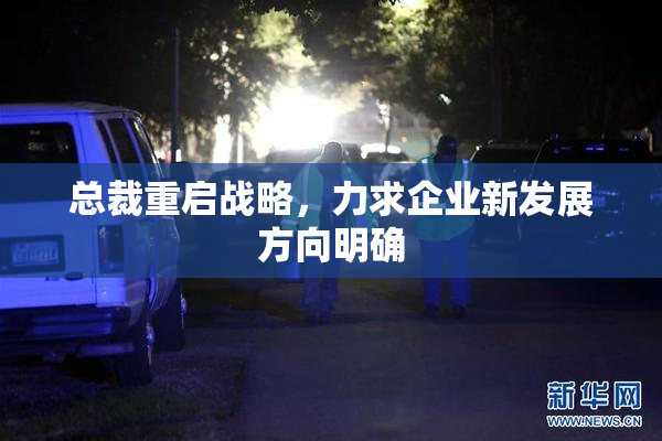 总裁重启战略，力求企业新发展方向明确