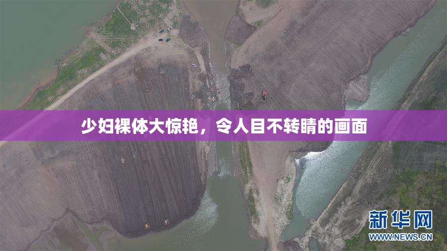 少妇裸体大惊艳，令人目不转睛的画面
