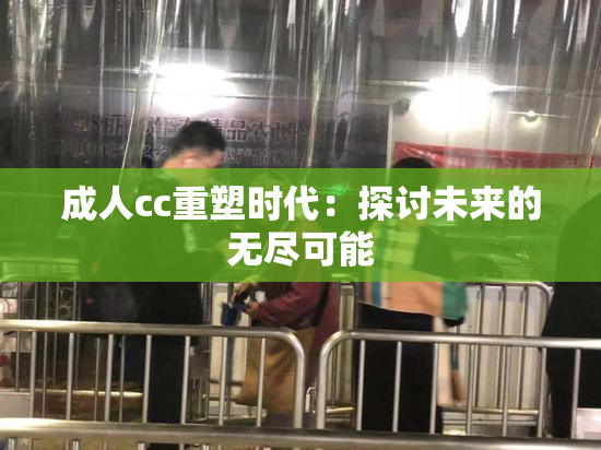 成人cc重塑时代：探讨未来的无尽可能