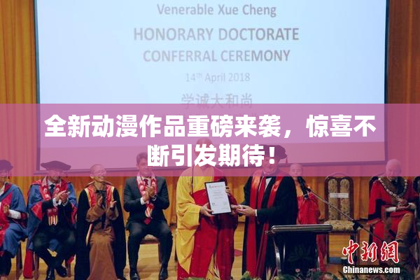 全新动漫作品重磅来袭，惊喜不断引发期待！