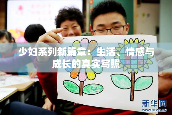 少妇系列新篇章：生活、情感与成长的真实写照