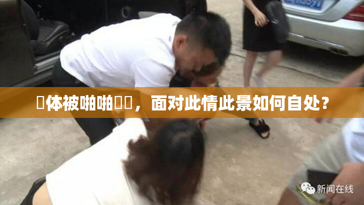 祼体被啪啪❌‌，面对此情此景如何自处？