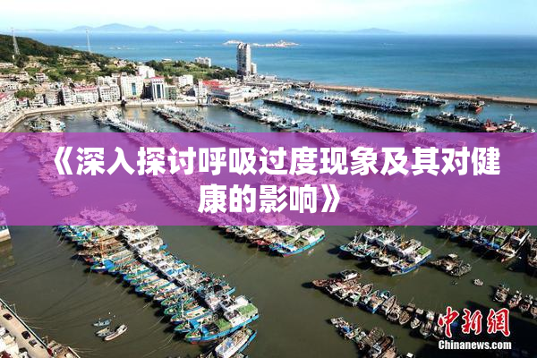 《深入探讨呼吸过度现象及其对健康的影响》