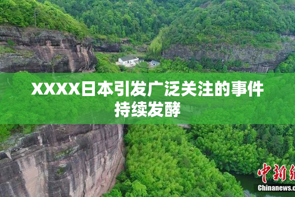 XXXX日本引发广泛关注的事件持续发酵