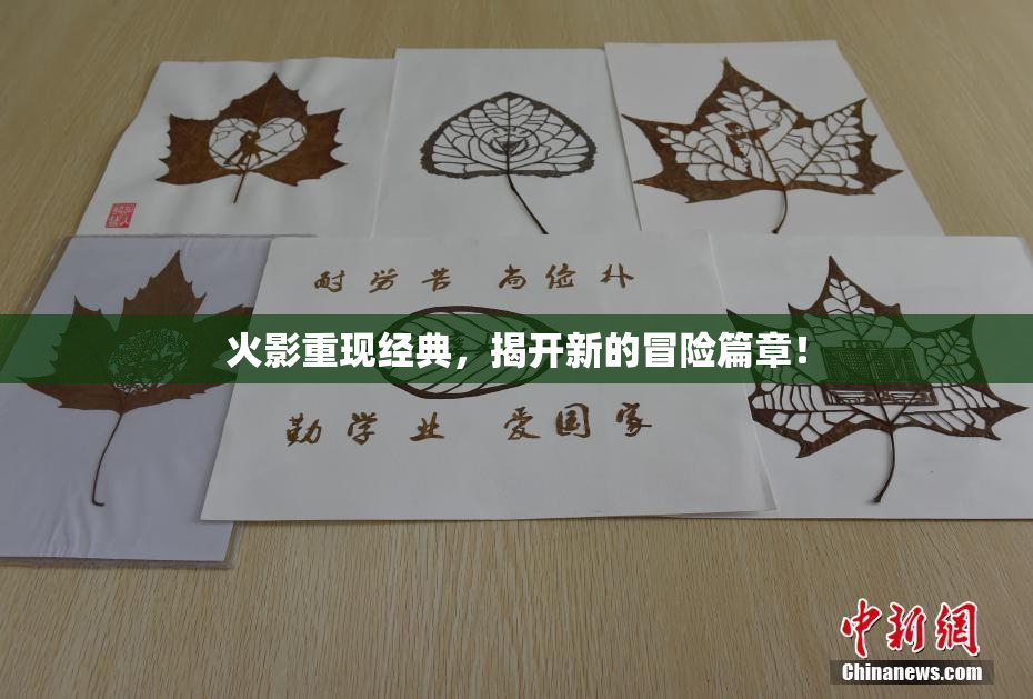 火影重现经典，揭开新的冒险篇章！