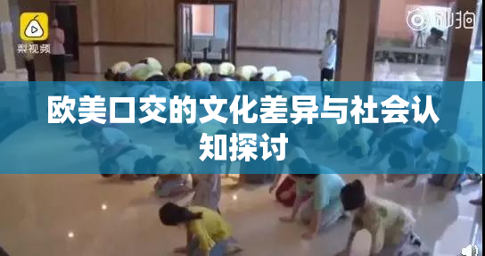 欧美口交的文化差异与社会认知探讨