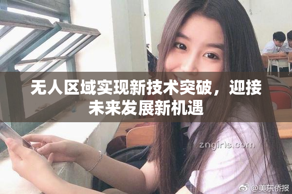 无人区域实现新技术突破，迎接未来发展新机遇