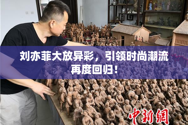 刘亦菲大放异彩，引领时尚潮流再度回归！