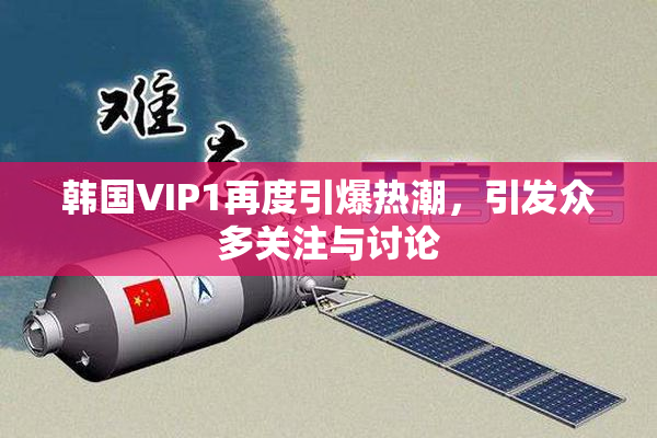 韩国VIP1再度引爆热潮，引发众多关注与讨论